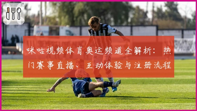 咪咕视频体育奥运频道全解析：热门赛事直播、互动体验与注册流程详解