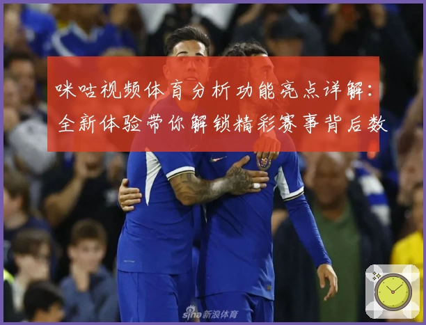咪咕视频体育分析功能亮点详解：全新体验带你解锁精彩赛事背后数据秘密