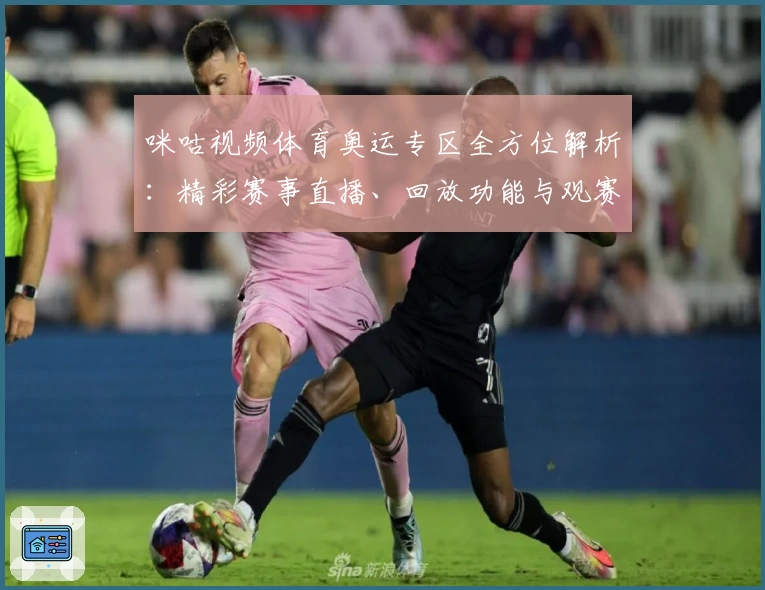 咪咕视频体育奥运专区全方位解析：精彩赛事直播、回放功能与观赛体验大揭秘