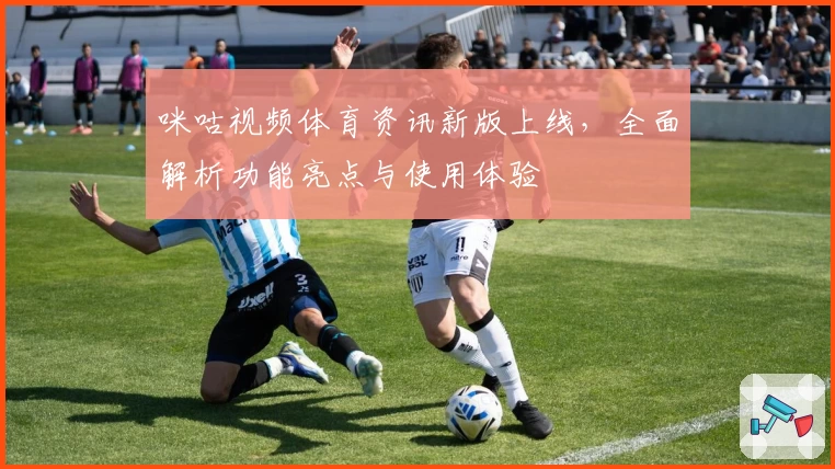 咪咕视频体育资讯新版上线，全面解析功能亮点与使用体验