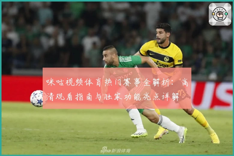 咪咕视频体育热门赛事全解析：高清观看指南与独家功能亮点详解