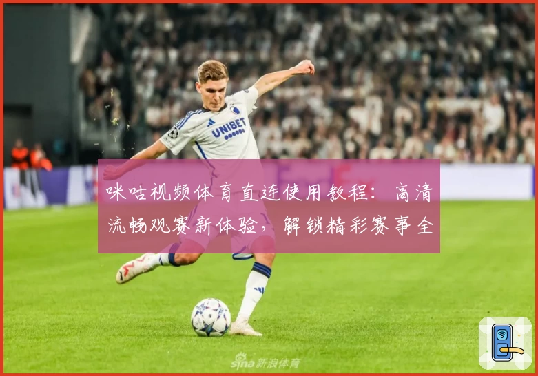 咪咕视频体育直连使用教程：高清流畅观赛新体验，解锁精彩赛事全流程