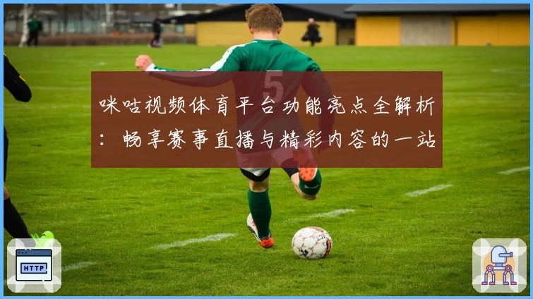 咪咕视频体育平台功能亮点全解析：畅享赛事直播与精彩内容的一站式体验