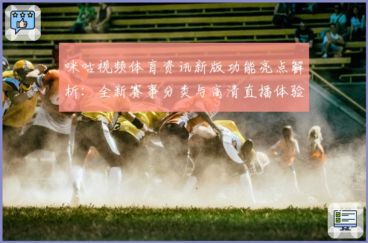咪咕视频体育资讯新版功能亮点解析：全新赛事分类与高清直播体验