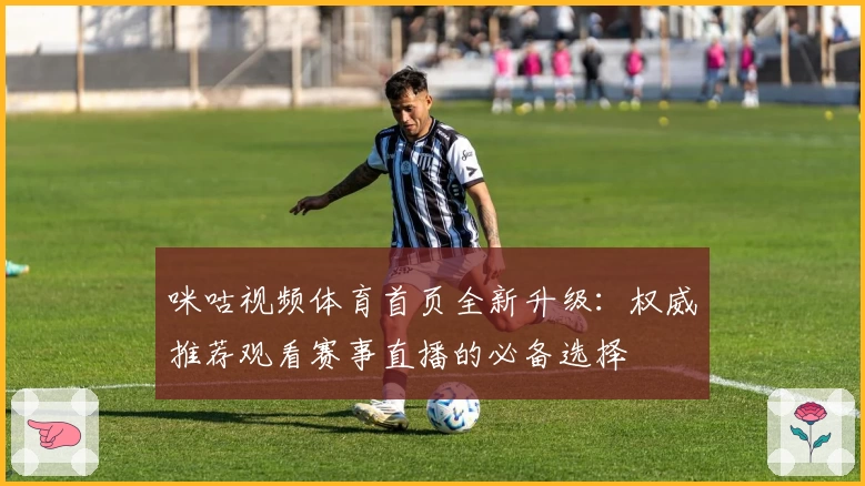 咪咕视频体育首页全新升级：权威推荐观看赛事直播的必备选择